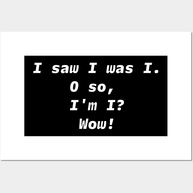 I SAW I WAS I White Font Wall Art by JohnWHY